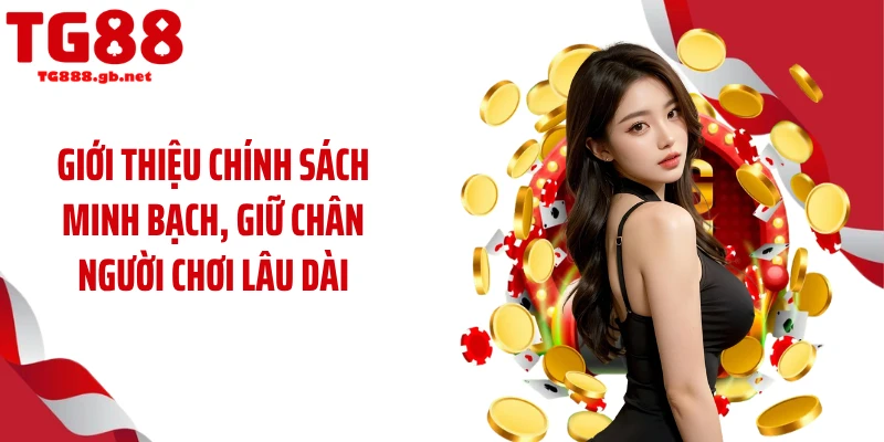 Giới thiệu chính sách minh bạch, giữ chân người chơi lâu dài
