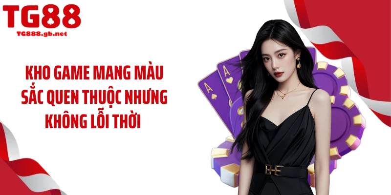 Kho game mang màu sắc quen thuộc nhưng không lỗi thời