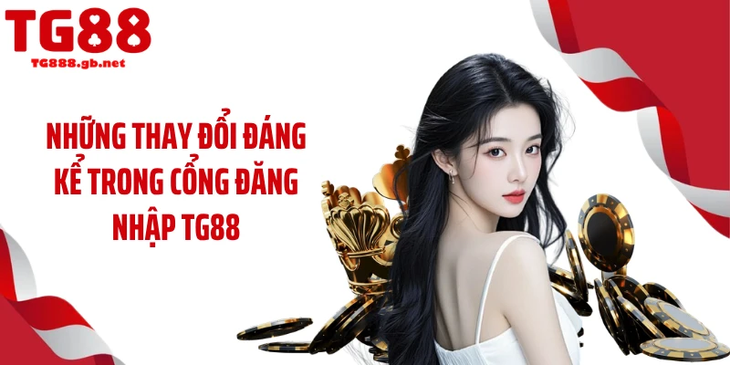 Những thay đổi đáng kể trong cổng đăng nhập TG88