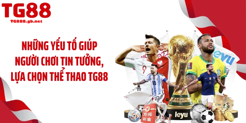 Những yếu tố giúp người chơi tin tưởng, lựa chọn thể thao TG88