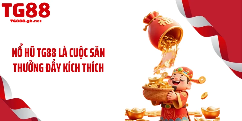 Nổ hũ TG88 là cuộc săn thưởng đầy kích thích